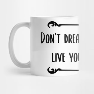 Don't Dream You Life, Live Your Dream Quote Mug